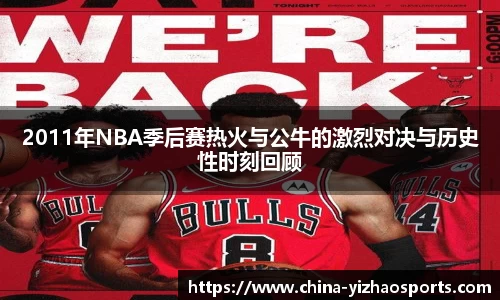 2011年NBA季后赛热火与公牛的激烈对决与历史性时刻回顾